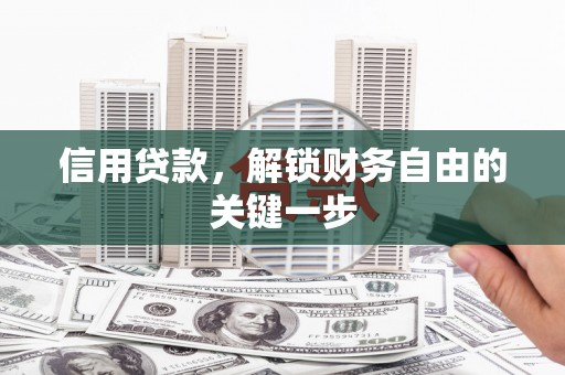 将军信用贷款，解锁财务自由的关键一步