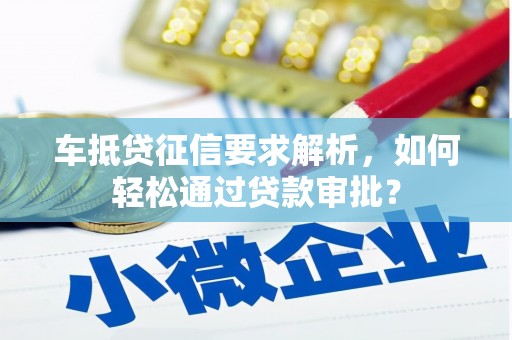 古塔车抵贷征信要求解析，如何轻松通过贷款审批？