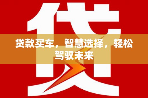 达川贷款买车，智慧选择，轻松驾驭未来
