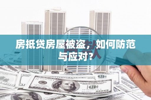 老城房抵贷房屋被盗，如何防范与应对？