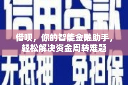 都安借呗，你的智能金融助手，轻松解决资金周转难题
