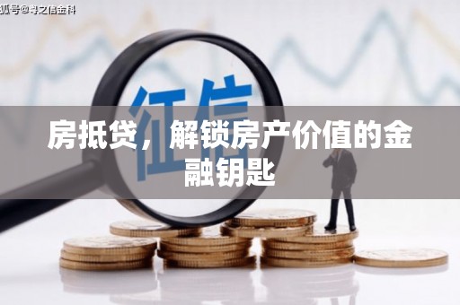 龙陵房抵贷，解锁房产价值的金融钥匙