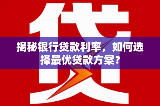 西丰揭秘银行贷款利率，如何选择最优贷款方案？
