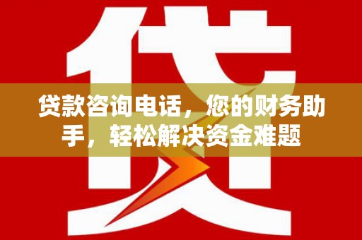 宁河贷款咨询电话，您的财务助手，轻松解决资金难题