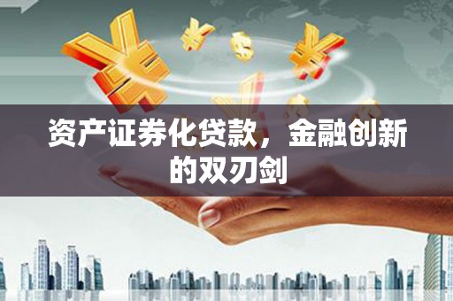 永平资产证券化贷款，金融创新的双刃剑