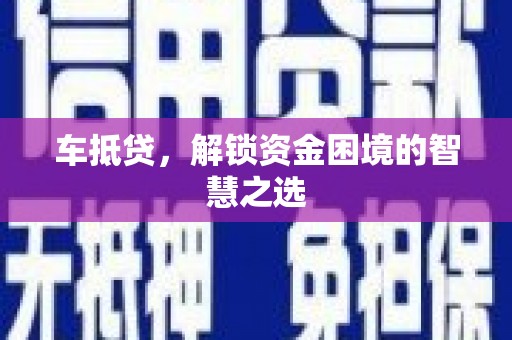 龙马潭车抵贷，解锁资金困境的智慧之选