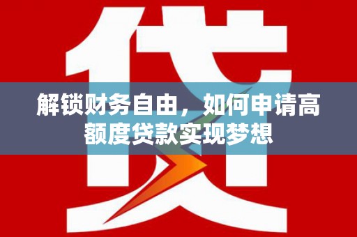 道里解锁财务自由，如何申请高额度贷款实现梦想