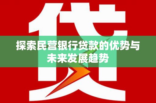 辽阳探索民营银行贷款的优势与未来发展趋势