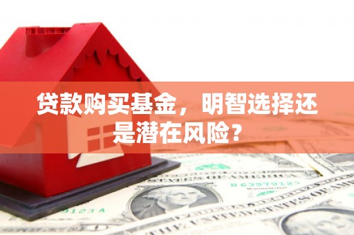中宁贷款购买基金，明智选择还是潜在风险？