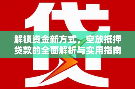 哈密解锁资金新方式，空放抵押贷款的全面解析与实用指南