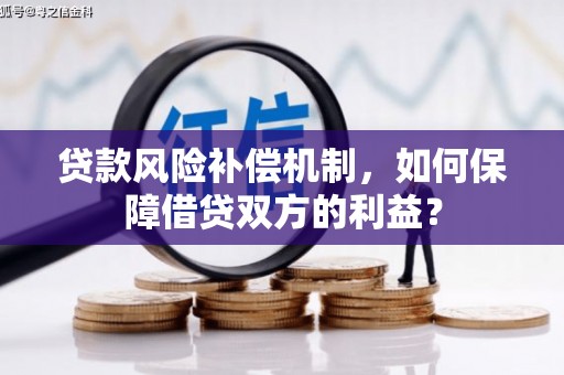 广宁贷款风险补偿机制，如何保障借贷双方的利益？