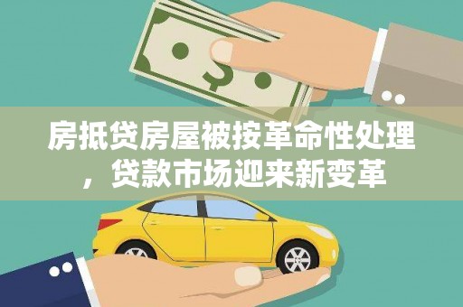 尖石房抵贷房屋被按革命性处理，贷款市场迎来新变革