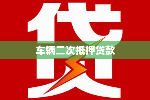 昆明车辆二次抵押贷款