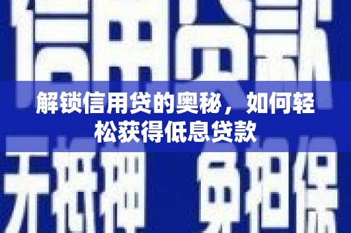 荣昌解锁信用贷的奥秘，如何轻松获得低息贷款