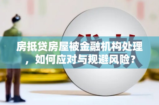 哈密房抵贷房屋被金融机构处理，如何应对与规避风险？