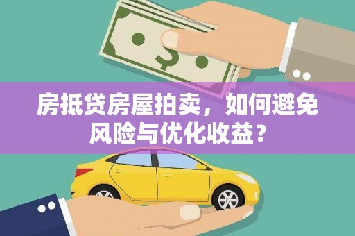 连云房抵贷房屋拍卖，如何避免风险与优化收益？