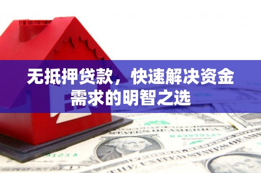 惠水无抵押贷款，快速解决资金需求的明智之选