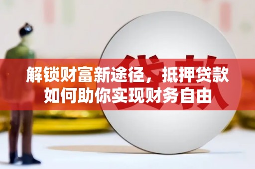 郓城解锁财富新途径，抵押贷款如何助你实现财务自由