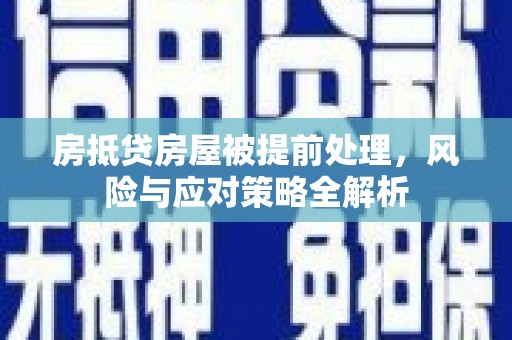 大城房抵贷房屋被提前处理，风险与应对策略全解析