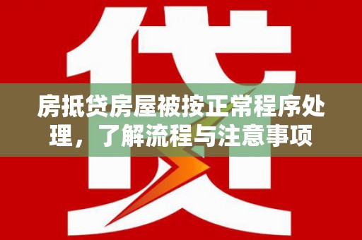 信宜房抵贷房屋被按正常程序处理，了解流程与注意事项