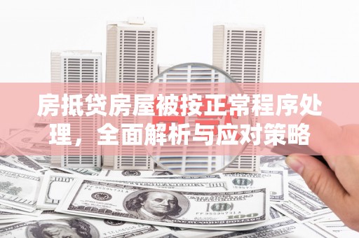 滨城房抵贷房屋被按正常程序处理，全面解析与应对策略