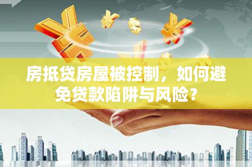 薛城房抵贷房屋被控制，如何避免贷款陷阱与风险？