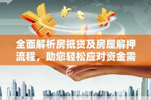 东乡全面解析房抵贷及房屋解押流程，助您轻松应对资金需求