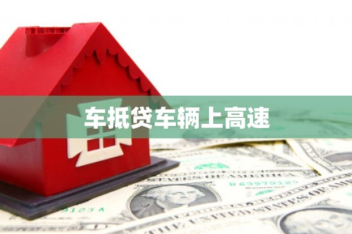 涿鹿车抵贷车辆上高速