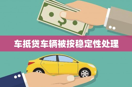 城固车抵贷车辆被按稳定性处理