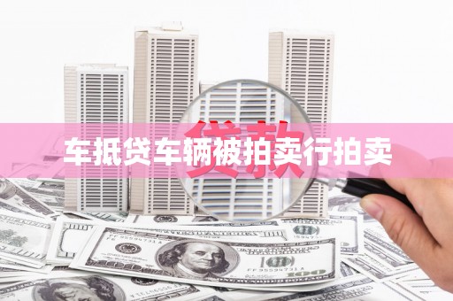 积石山车抵贷车辆被拍卖行拍卖