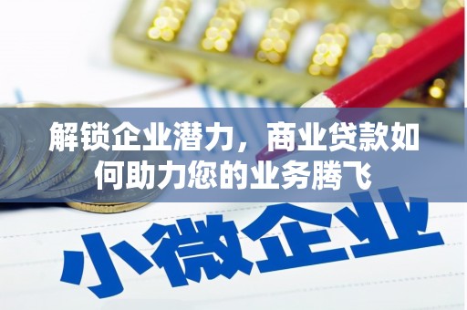 冀州解锁企业潜力，商业贷款如何助力您的业务腾飞