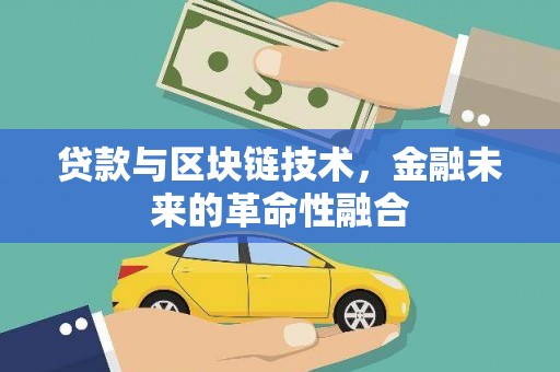 涿鹿贷款与区块链技术，金融未来的革命性融合