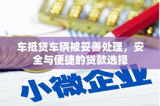 淮北车抵贷车辆被妥善处理，安全与便捷的贷款选择