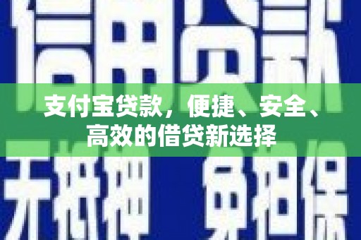 芗城支付宝贷款，便捷、安全、高效的借贷新选择