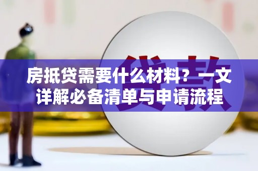 绿园房抵贷需要什么材料？一文详解必备清单与申请流程