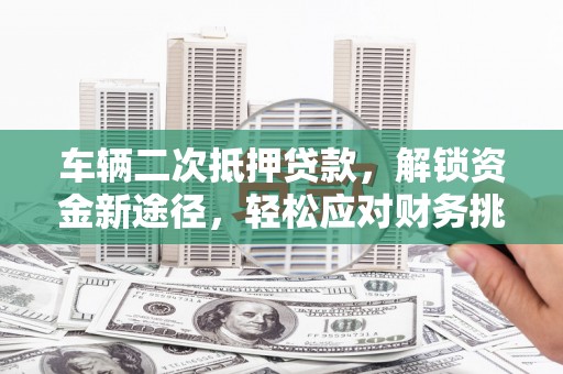 三地门车辆二次抵押贷款，解锁资金新途径，轻松应对财务挑战