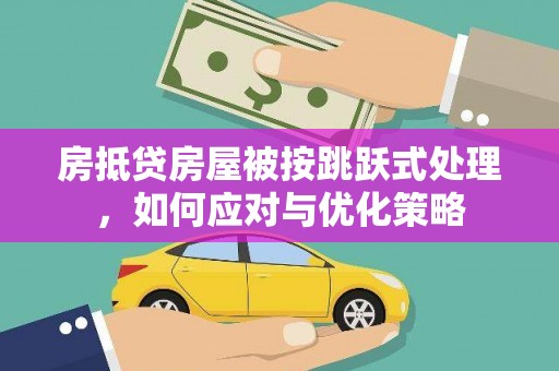 屯溪房抵贷房屋被按跳跃式处理，如何应对与优化策略