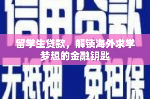 屯溪留学生贷款，解锁海外求学梦想的金融钥匙