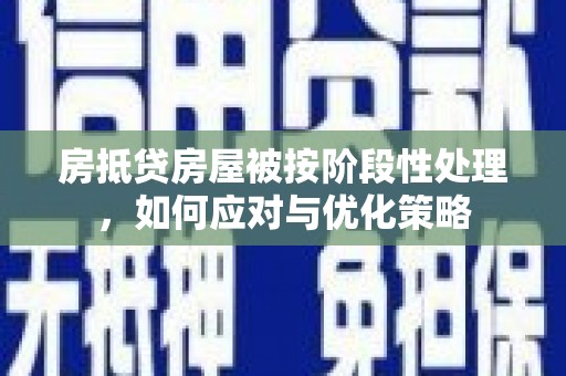 池上房抵贷房屋被按阶段性处理，如何应对与优化策略
