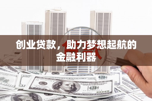壶关创业贷款，助力梦想起航的金融利器