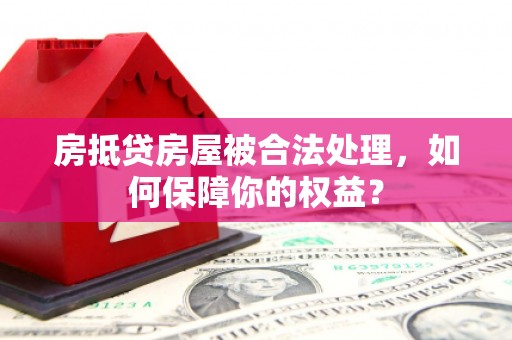 陈巴尔虎旗房抵贷房屋被合法处理，如何保障你的权益？