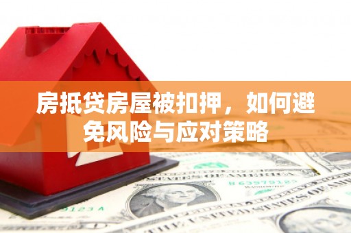 旌阳房抵贷房屋被扣押，如何避免风险与应对策略