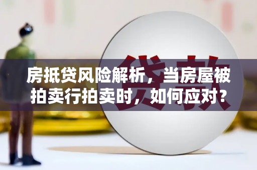 通霄房抵贷风险解析，当房屋被拍卖行拍卖时，如何应对？
