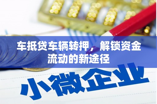 中国香港车抵贷车辆转押，解锁资金流动的新途径