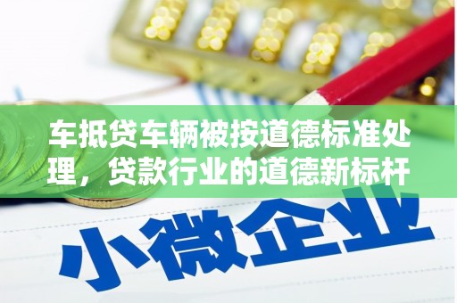 临朐车抵贷车辆被按道德标准处理，贷款行业的道德新标杆