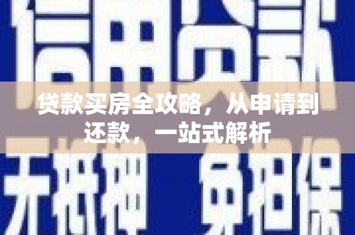 昭通贷款买房全攻略，从申请到还款，一站式解析