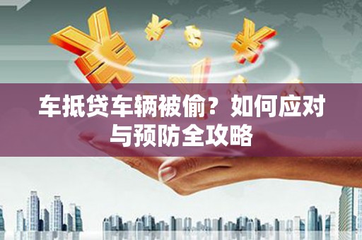 安源车抵贷车辆被偷？如何应对与预防全攻略