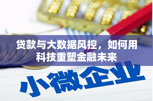安源贷款与大数据风控，如何用科技重塑金融未来