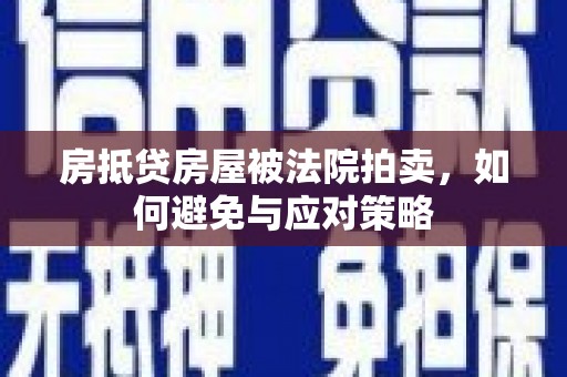 昭通房抵贷房屋被法院拍卖，如何避免与应对策略