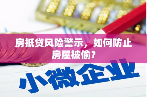 西峡房抵贷风险警示，如何防止房屋被偷？